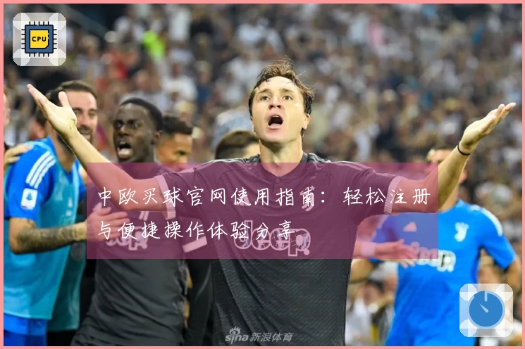 中欧买球官网使用指南：轻松注册与便捷操作体验分享